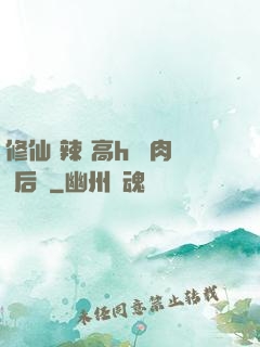 修仙 辣 高h 濃肉 后宮
